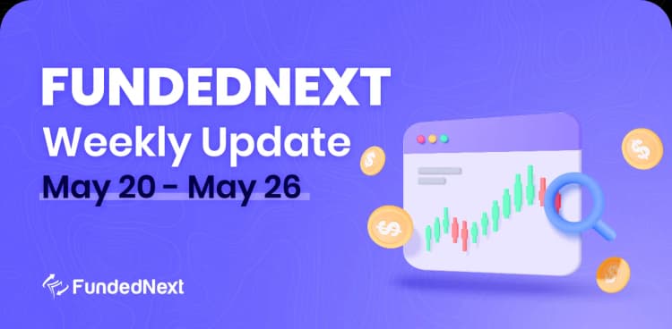 FundedNext Market Recap (May 20 – May 26)
