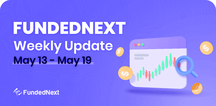 FundedNext Market Recap (May 13 – May 19)
