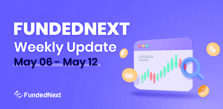 FundedNext Market Recap (May 6 – May 12)